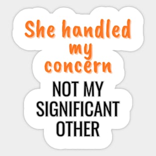 She handled my concern, not my significant other Sticker